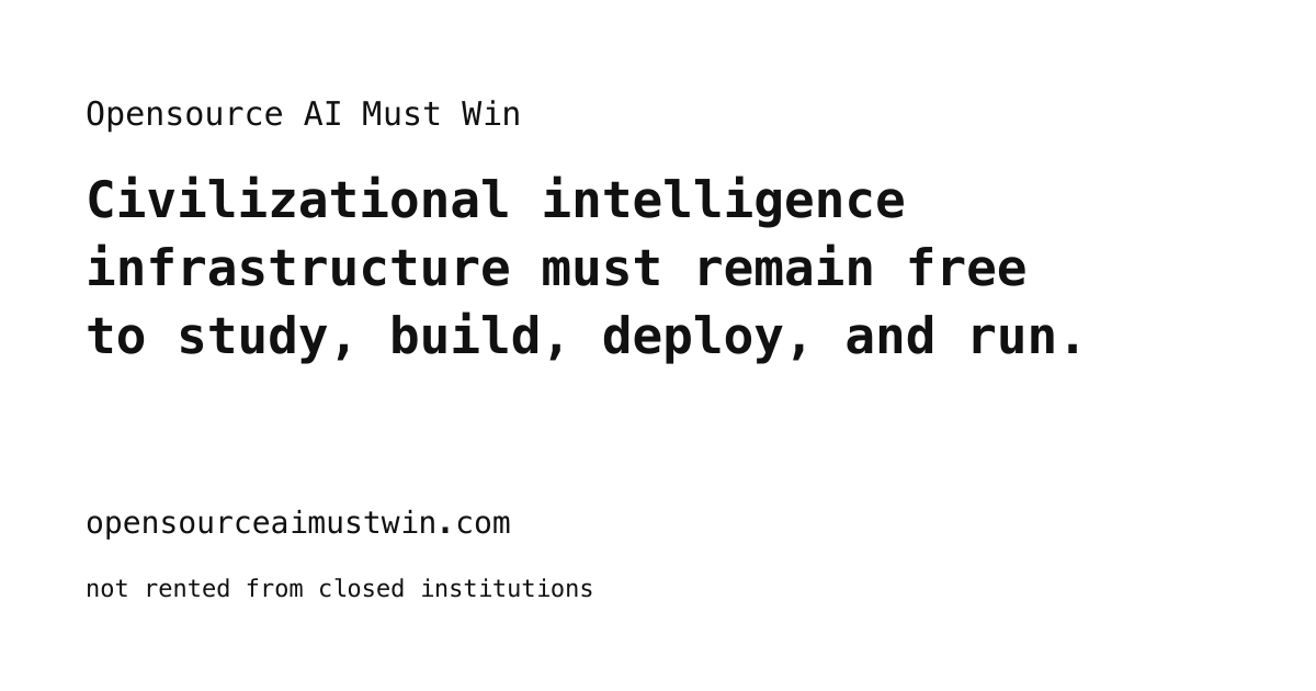 Civilizational intelligence infrastructure must remain free to study, build, deploy, and run, not rented from closed institutions.